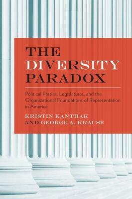 The Diversity Paradox: Political Parties, Legislatures, and the Organizational Foundations of Representation in America by George Krause, Kristin Kanthak