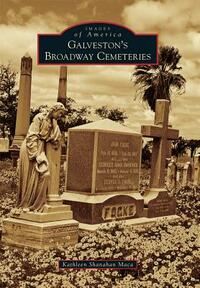 Galveston's Broadway Cemeteries by Kathleen Shanahan Maca