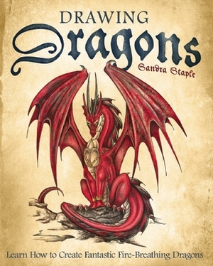 Drawing Dragons: Learn How to Create Fantastic Fire-Breathing Dragons by Sandra Staple