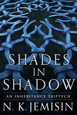 Shades in Shadow: An Inheritance Triptych by N.K. Jemisin