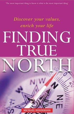 Finding True North: Discover Your Values, Enrich Your Life by Michael Henderson