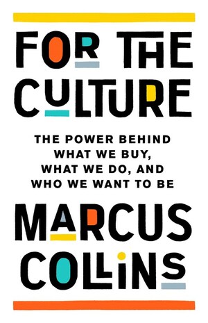For the Culture: The Power Behind What We Buy, What We Do, and Who We Want to Be by Marcus Collins