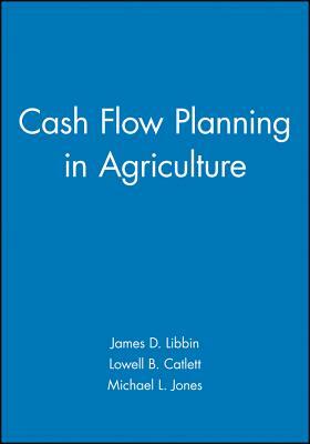 Cash Flow Planning in Agriculture by Michael L. Jones, Lowell B. Catlett, James D. Libbin