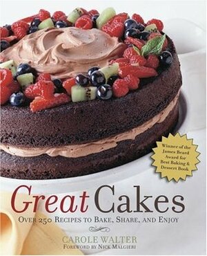 Great Cakes: Over 250 Recipes to Bake, Share, and Enjoy by Carole Walter