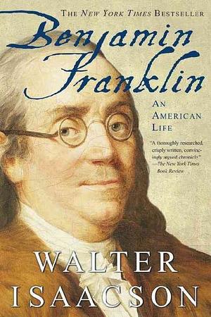 Benjamin Franklin: An American Life by Walter Isaacson