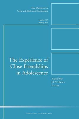 The Experience of Close Friendship in Adolescence: New Directions for Child & Adolescent Development, Number 107 by Cad (Child &. Adolescent Development), Way, Cad