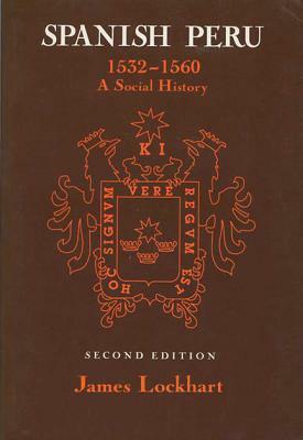 Spanish Peru, 1532-1560: A Social History by James Lockhart