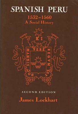 Spanish Peru, 1532-1560: A Social History by James Lockhart