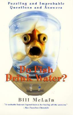 Do Fish Drink Water? Puzzling and Improbable Questions and Answers by Bill McLain