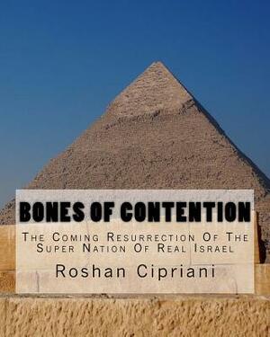 Bones Of Contention: The Coming Resurrection Of The Super Nation Of Real Israel by Roshan Cipriani