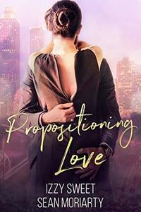 Propositioning Love by Sean Moriarty, Izzy Sweet