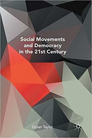 Social Movements and Democracy in the 21st Century by Dylan Taylor