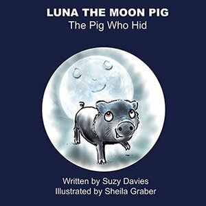 Luna The Moon Pig: The Pig Who Hid by Suzy Davies, Sheila Graber