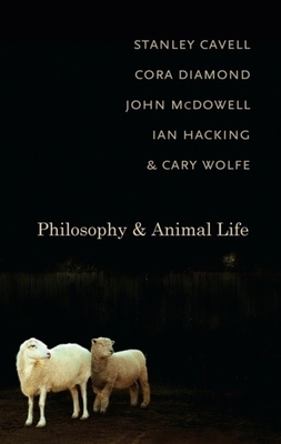 Philosophy and Animal Life by John McDowell, Stanley Cavell, Cora Diamond