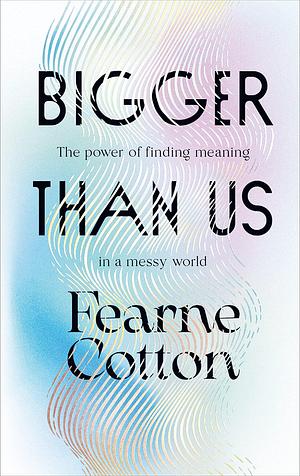 Bigger Than Us: Spiritual Lessons for Everyday Happiness by Fearne Cotton, Fearne Cotton