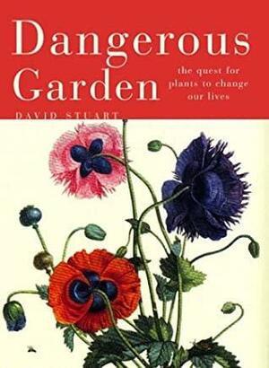 Dangerous Garden: The Quest for Plants to Change Our Lives by David Stuart