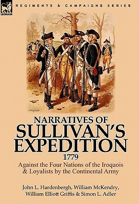 Narratives of Sullivan's Expedition, 1779: Against the Four Nations of the Iroquois & Loyalists by the Continental Army by William Elliot Griffis, John L. Hardenbergh, William McKendry