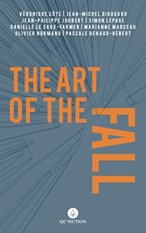 The Art of the Fall by Véronique Côté, Marianne Marceau, Pascale Renaud-Hébert, Jean-Michel Girouard, Danielle Le Saux-Farmer, Simon Lepage, Jean-Philippe Joubert, Olivier Normand