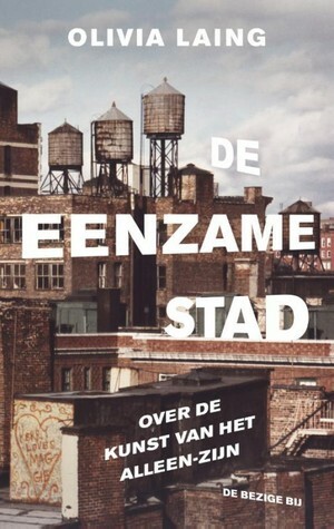 De eenzame stad: Over de kunst van het alleen-zijn by Olivia Laing