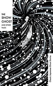 The Snow Ghost and Other Tales: Classic Japanese Ghost Stories by Richard Gordon Smith, Yei Theodora Ozaki, Lafcadio Hearn, Lafcadio Hearn