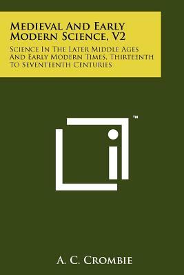 Medieval And Early Modern Science, V2: Science In The Later Middle Ages And Early Modern Times, Thirteenth To Seventeenth Centuries by A. C. Crombie