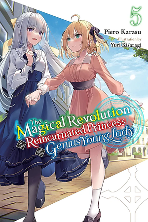 The Magical Revolution of the Reincarnated Princess and the Genius Young Lady, Vol. 5 (Light Novel) by Piero Karasu