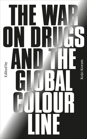 The War on Drugs and the Global Colour Line by Kojo Koram