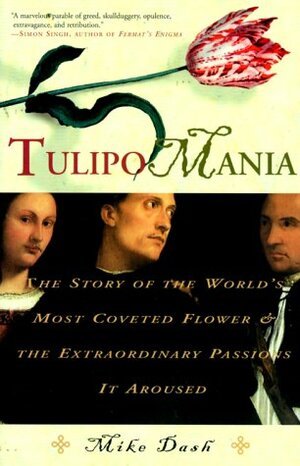 Tulipomania: The Story of the World's Most Coveted Flower & the Extraordinary Passions It Aroused by Mike Dash