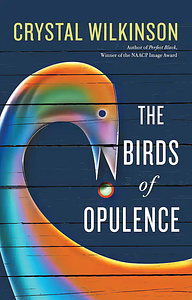 The Birds of Opulence by Crystal Wilkinson