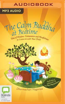 The Calm Buddha at Bedtime: Tales of Wisdom, Compassion and Mindfulness to Listen to with Your Child by Dharmachari Nagaraja