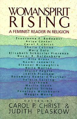 Womanspirit Rising: A Feminist Reader in Religion by Judith Plaskow, Carol P. Christ