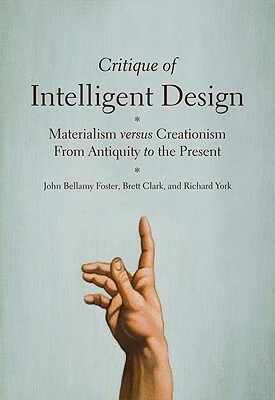 Critique of Intelligent Design: Materialism Versus Creationism from Antiquity to the Present by Richard York, John Bellamy Foster, Brett Clark