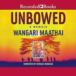 Unbowed: My Autobiography by Wangari Maathai