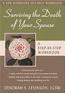 Surviving the Death of Your Spouse: A Step-by-Step Workbook by Deborah Levinson