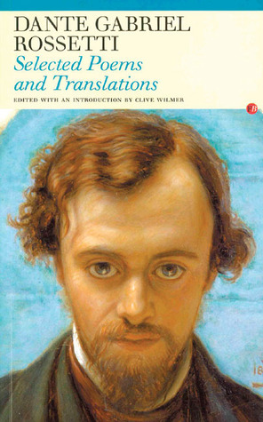 Selected Poems and Translations: Dante Gabriel Rossetti by Clive Wilmer, Dante Gabriel Rossetti