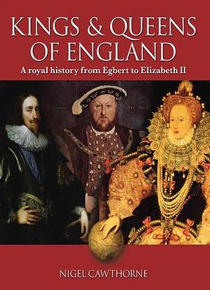 Kings & Queens of England: A Royal History from Egbert to Elizabeth II by Nigel Cawthorne, Nigel Cawthorne