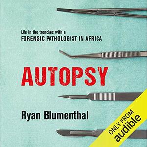 Autopsy - Life In The Trenches With A Forensic Pathologist In Africa by Ryan Blumenthal