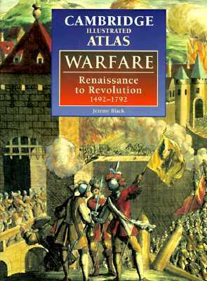 The Cambridge Illustrated Atlas of Warfare: Renaissance to Revolution, 1492 1792 by Jeremy Black, Liz Wyse