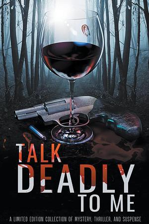 Talk Deadly to Me by K.M. Jackways, Amy Richie, London Kingsley, Katherine Tomlinson, Deidra D.S. Green, Lucy Connelly, Lashell Collins, Margo Bond Collins, Kim Cresswell, J.T. Bishop