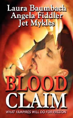Blood Claim by Jet Mykles, Laura Baumbach, Angela Fiddler
