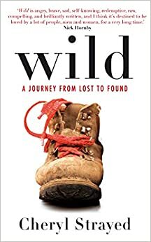 Wild: A Journey from Lost to Found by Cheryl Strayed