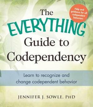 The Everything Guide to Codependency: Learn to recognize and change codependent behavior by Jennifer Sowle