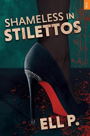 Shameless in Stilettos by Ell P.