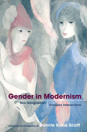 Gender in Modernism: New Geographies, Complex Intersections by Bonnie Kime Scott