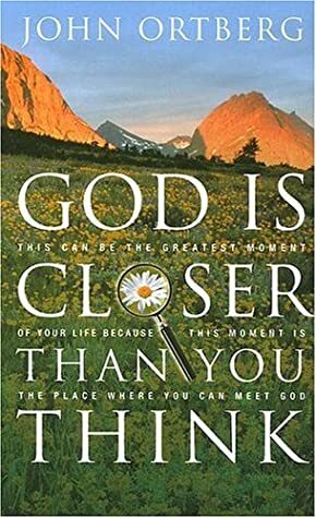 God Is Closer Than You Think: If God Is Always with Us, Why Is He So Hard to Find? by John Ortberg