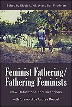 Feminist Fathering/Fathering Feminists: New Definitions and Directions by Nicole L. Willey, Dan Friedman