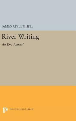 River Writing: An Eno Journal by James Applewhite