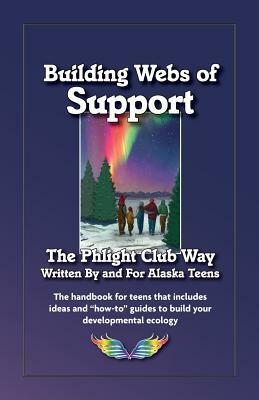 Building Webs of Support: The Phlight Club Way by And for Alaska Teens, Derek Peterson