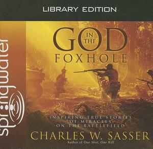 God in the Foxhole (Library Edition): Inspiring True Stories of Miracles on the Battlefield by Charles W. Sasser