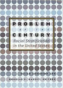 Problem of the Century: Racial Stratification in the United States: Racial Stratification in the United States by Elijah Anderson, Douglas S. Massey